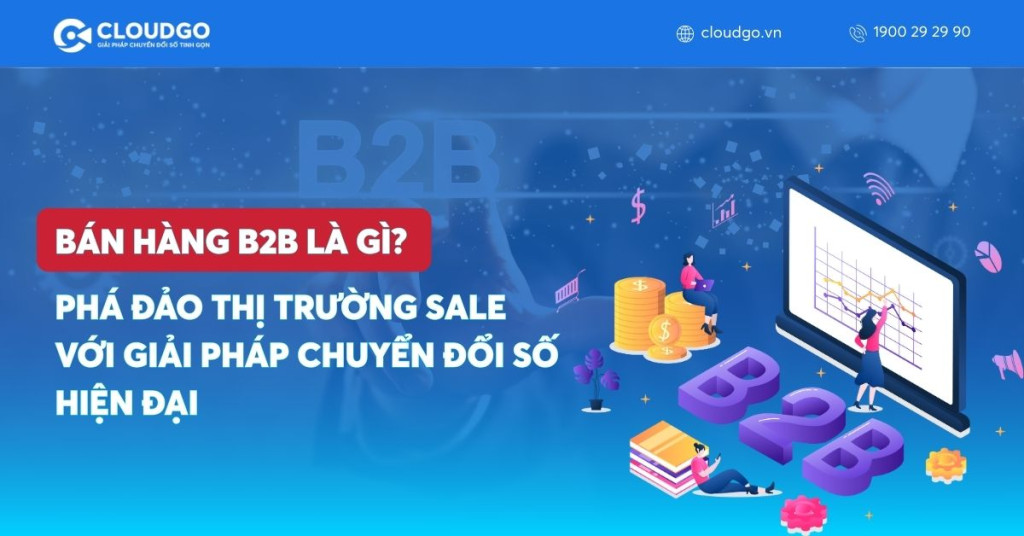 Bán hàng B2B là gì? Quy trình, thách thức & giải pháp hiệu quả cho doanh nghiệp