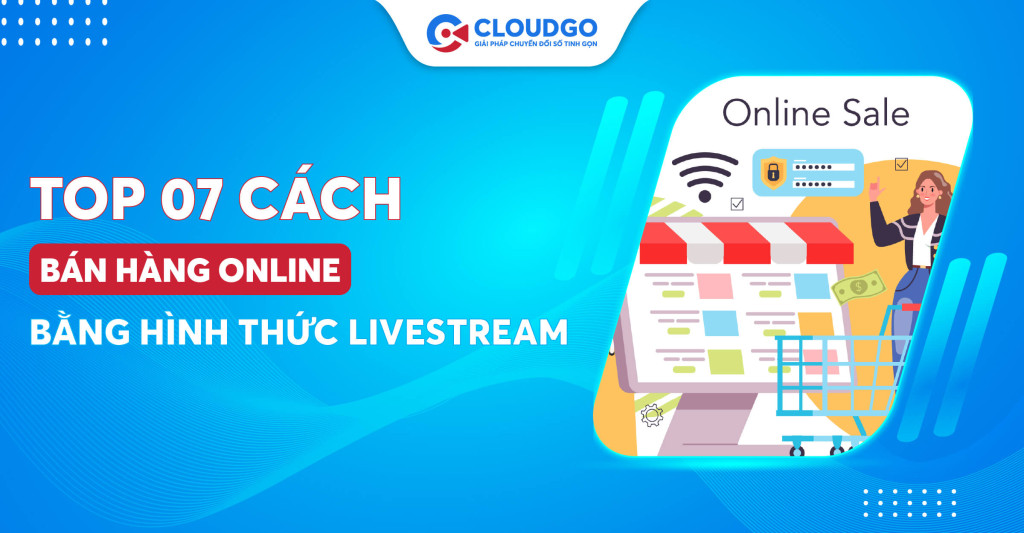 Top 07 cách thức giúp bán hàng online bằng hình thức livestream hiệu quả