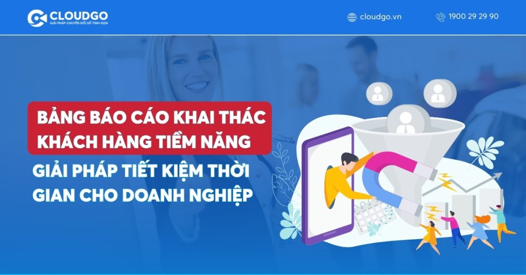 Bảng báo cáo khai thác khách hàng tiềm năng - Giải pháp tiết kiệm thời gian cho toàn doanh nghiệp
