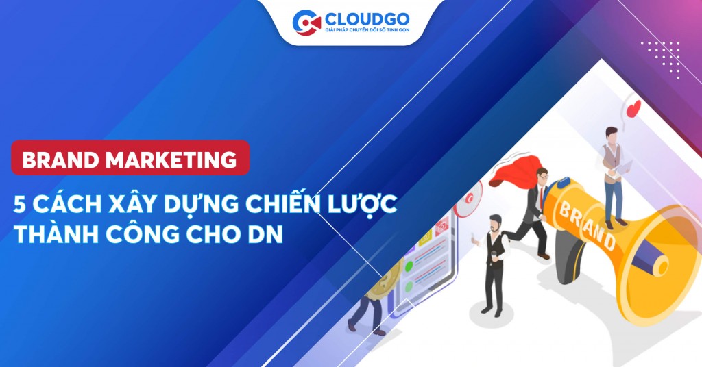 Brand Marketing là gì? 05 Cách xây dựng chiến lược Brand Marketing thành công