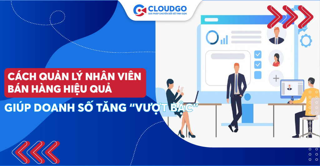 Doanh số tăng “bất ngờ” cùng 12 cách quản lý nhân viên bán hàng hiệu quả