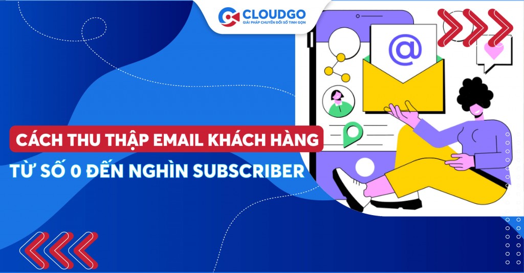 Hướng dẫn cách thu thập email khách hàng từ con số 0 đến hàng ngàn subscriber