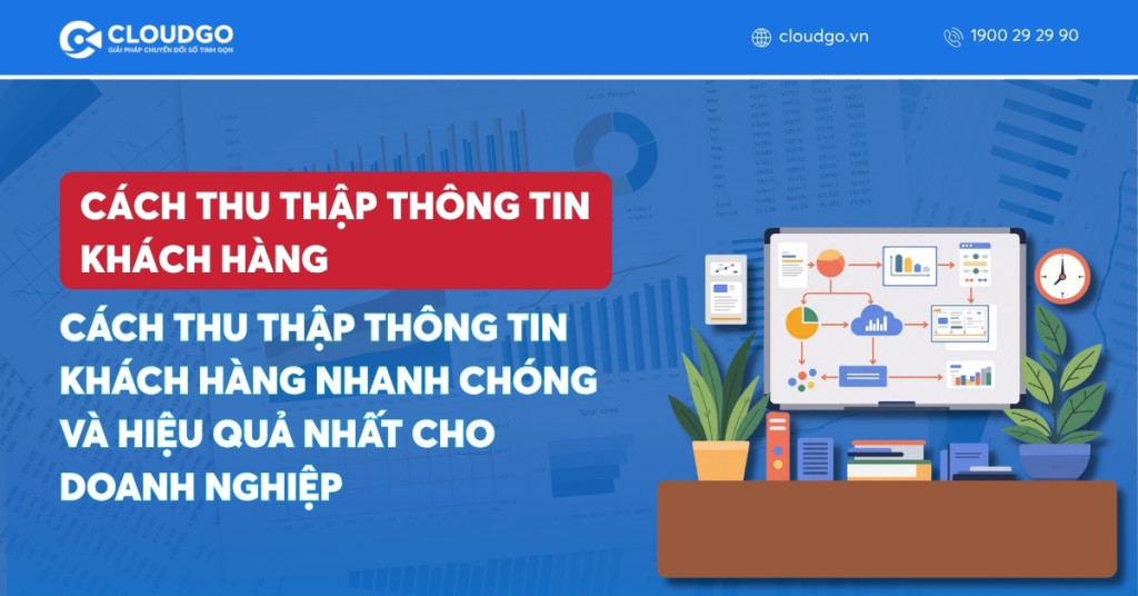 10 Cách thu thập thông tin khách hàng nhanh chóng và hiệu quả nhất cho doanh nghiệp