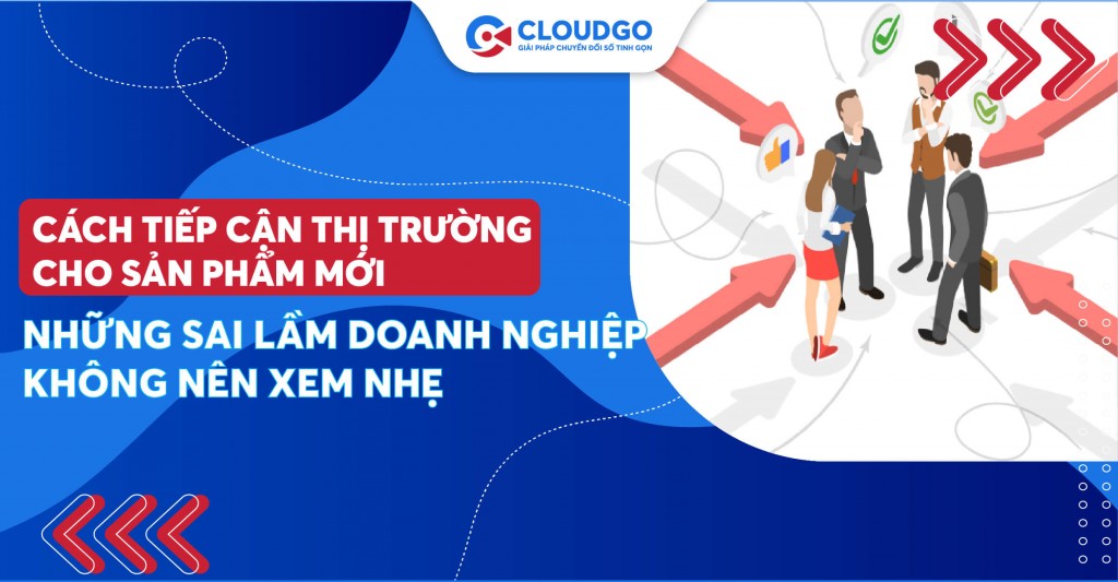 Các sai lầm mà doanh nghiệp cần tránh trong cách tiếp cận thị trường cho sản phẩm mới