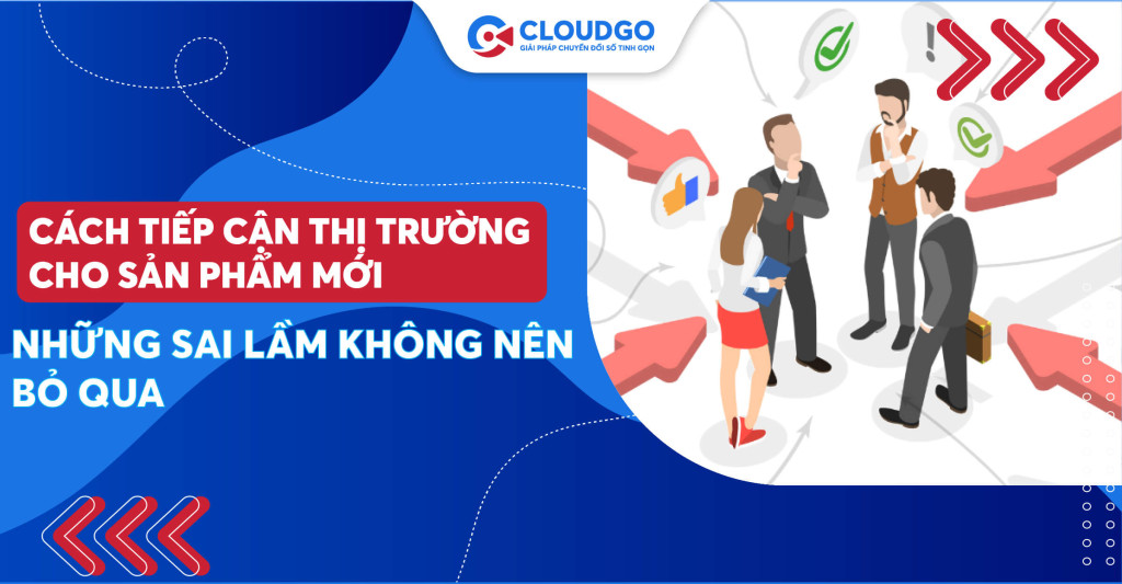 Các sai lầm mà doanh nghiệp cần tránh trong cách tiếp cận thị trường cho sản phẩm mới