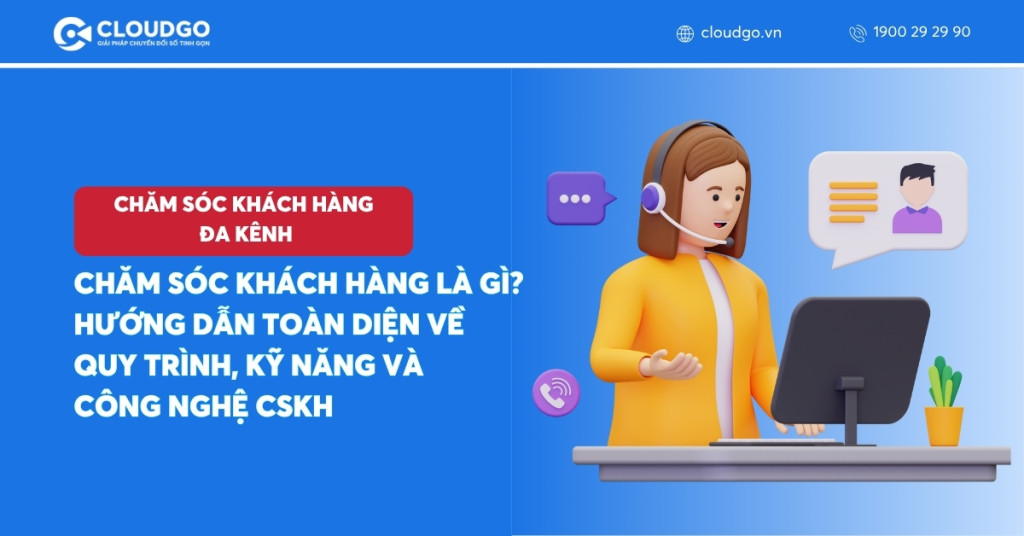Chăm sóc khách hàng là gì? Quy trình, kỹ năng & ví dụ thực tế