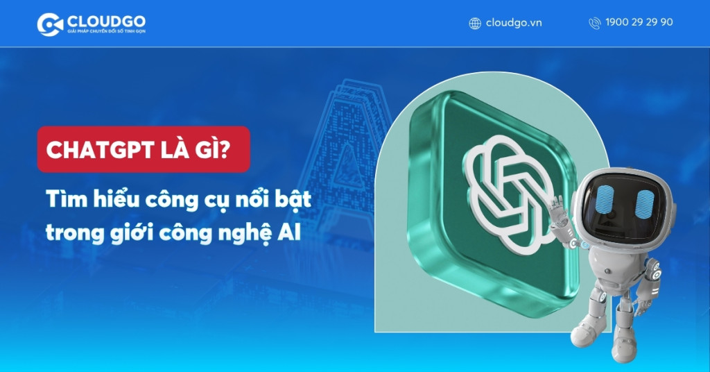 ChatGPT là gì? Toàn tập tính năng, ứng dụng và các phiên bản mới nhất