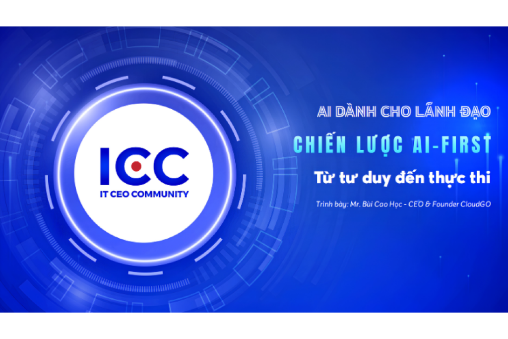 CEO CloudGO chia sẻ chiến lược AI-First cho lãnh đạo tại Cộng đồng IT CEO Việt Nam (ICC)