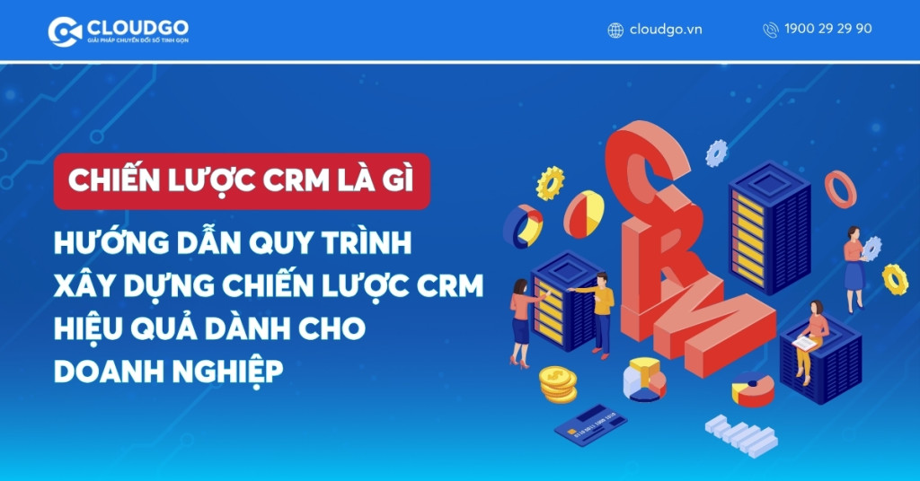 Chiến lược CRM là gì? 7 Bước xây dựng chiến lược CRM hiệu quả