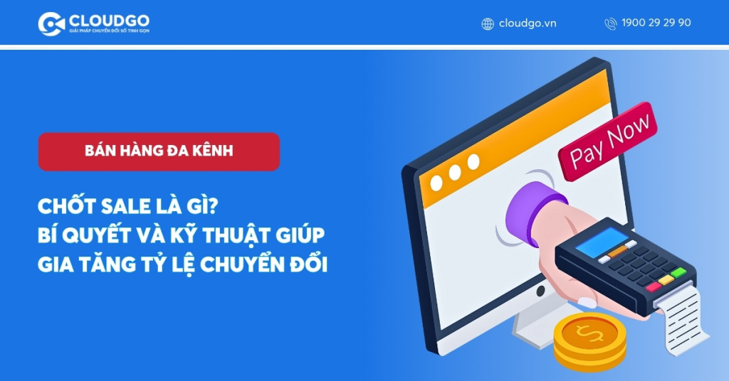Chốt sale là gì? Bí quyết và kỹ thuật gia tăng tỷ lệ chuyển đổi