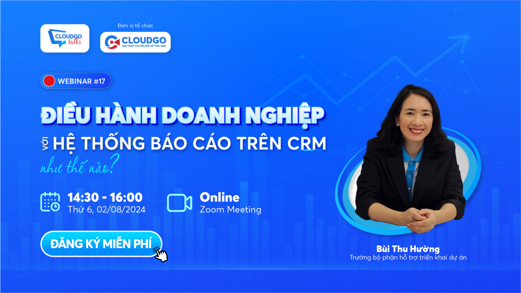 CloudGO Talk 17: Điều hành doanh nghiệp với hệ thống báo cáo trên CRM như thế nào?