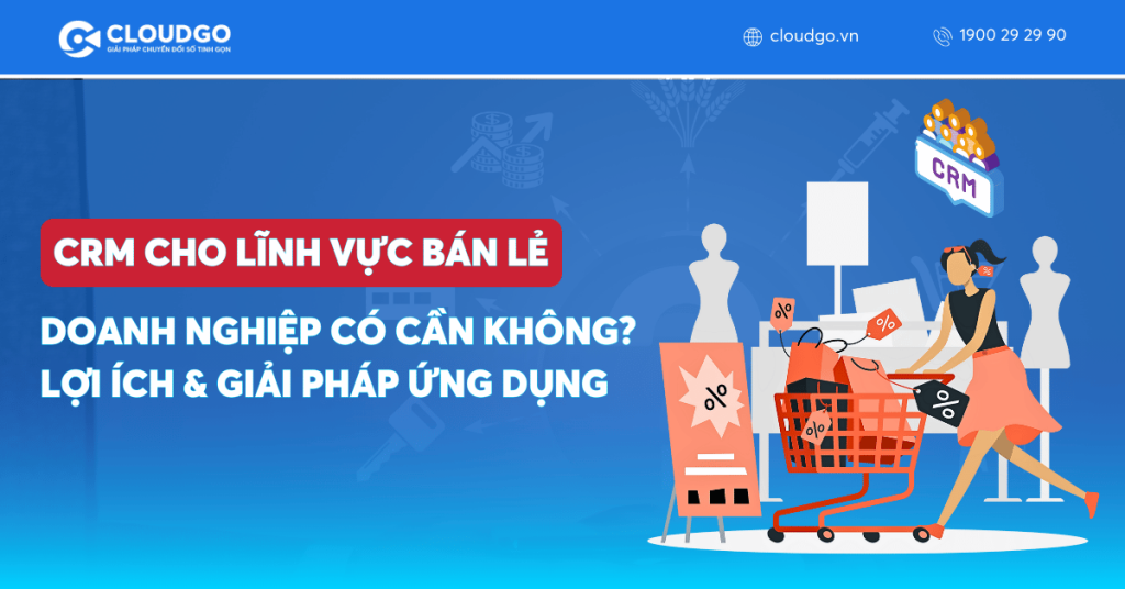 CRM cho lĩnh vực bán lẻ: Lợi ích, ứng dụng & giải pháp⠀