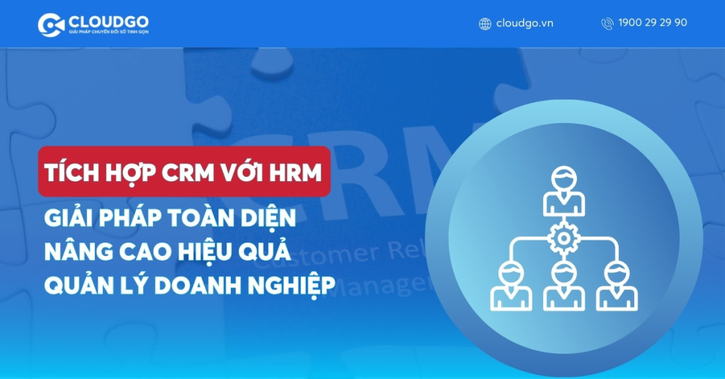CRM tích hợp HRM: Giải pháp toàn diện quản lý khách hàng & nhân sự cho doanh nghiệp