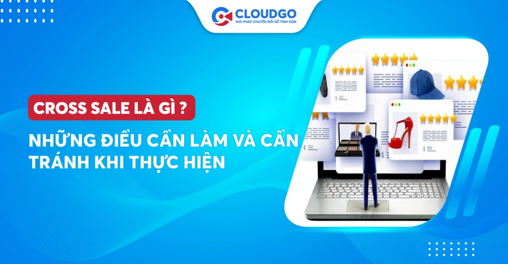 Cross sale là gì? Những điều cần làm và tránh khi thực hiện chiến lược