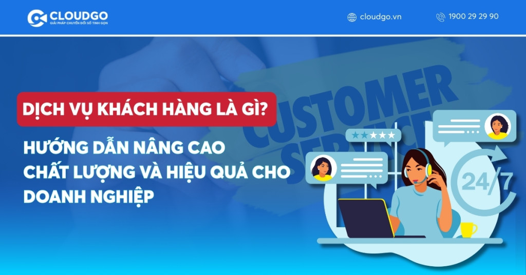 Dịch vụ khách hàng là gì? Hướng dẫn nâng cao chất lượng và hiệu quả cho doanh nghiệp