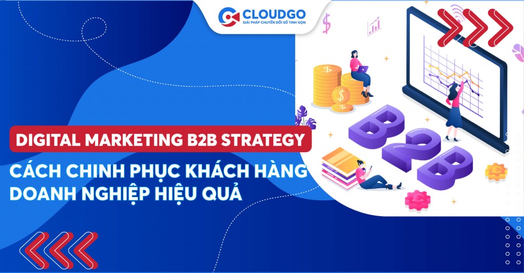 Digital marketing B2B strategy là gì? Cách xây dựng chiến lược chăm sóc khách hàng doanh nghiệp hiệu quả