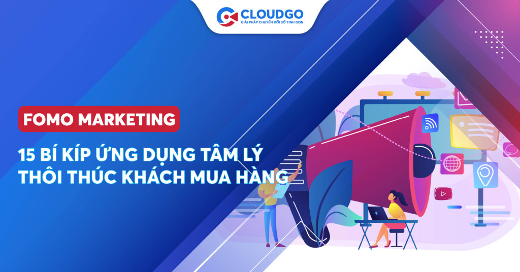 Fomo marketing: 15 bí kíp ứng dụng tâm lý sợ bỏ lỡ, thôi thúc khách mua hàng