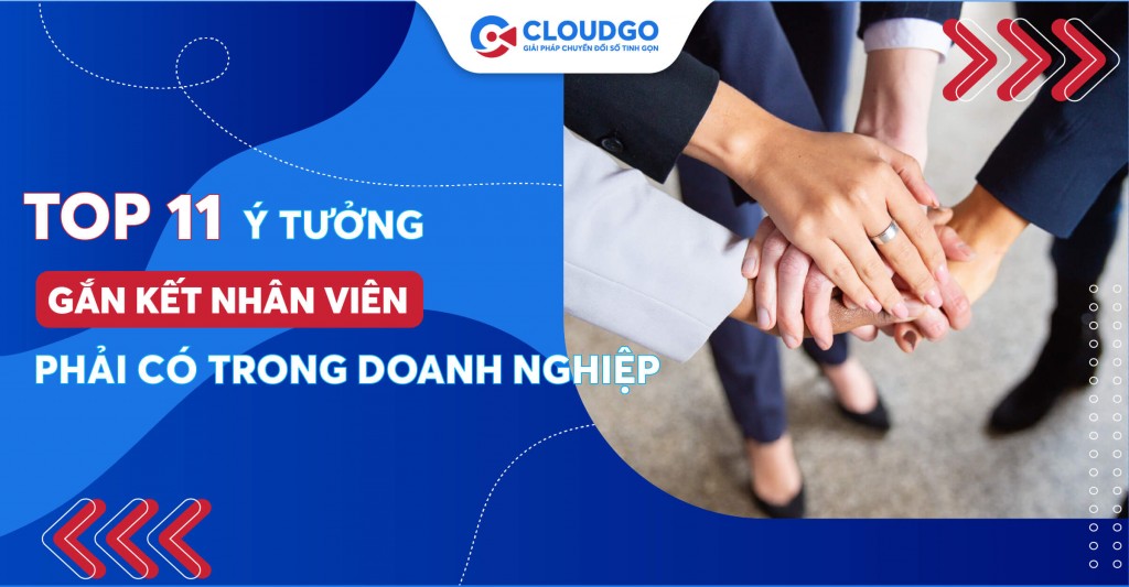 Gắn kết nhân viên không hề khó với 11 điều cơ bản phải có trong mỗi doanh nghiệp