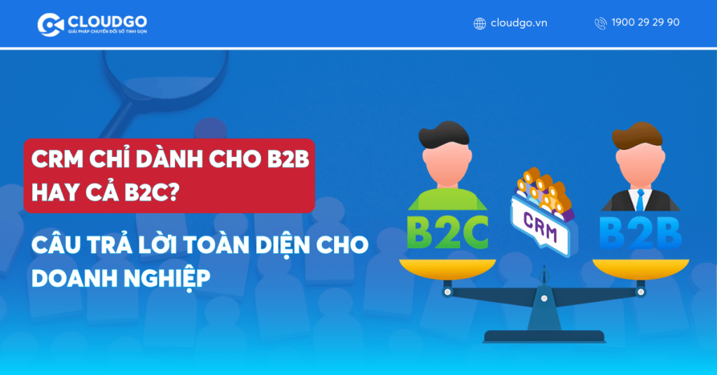 CRM chỉ dành cho B2B hay cả B2C? Câu trả lời toàn diện cho doanh nghiệp