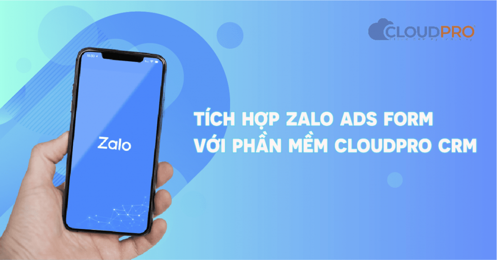 Giải pháp tích hợp Zalo Ads Form với phần mềm CloudPro CRM