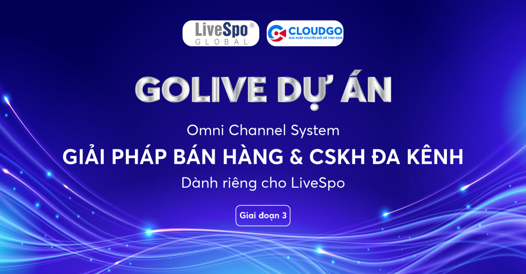 Golive dự án: Giải pháp bán hàng và CSKH đa kênh cho LiveSpo (giai đoạn 3)
