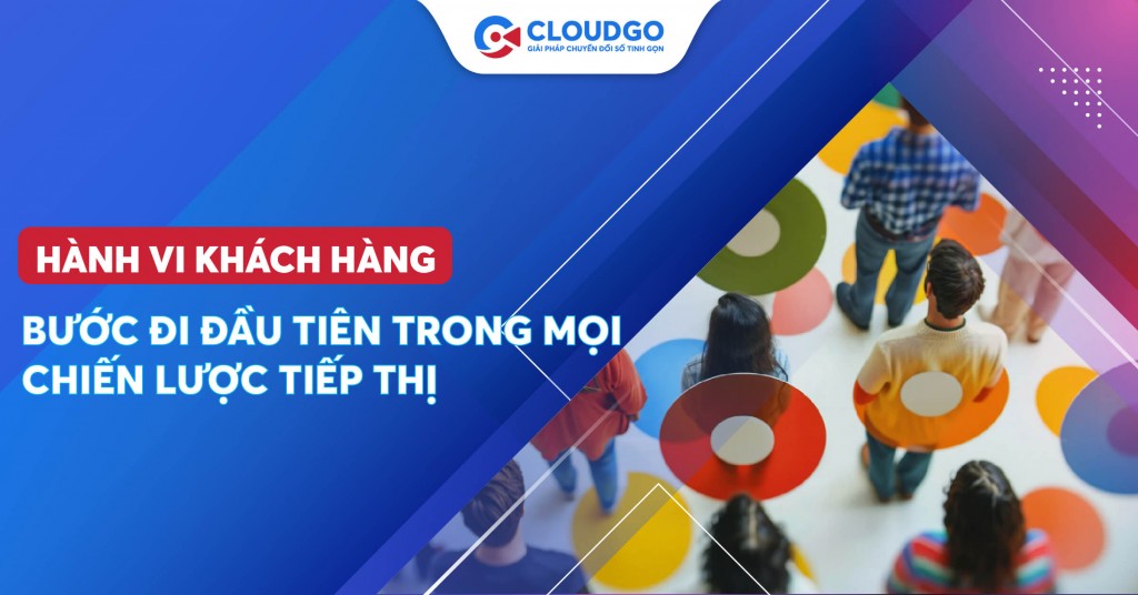 Hiểu hành vi khách hàng: Bước đi đầu tiên trong mọi chiến lược marketing