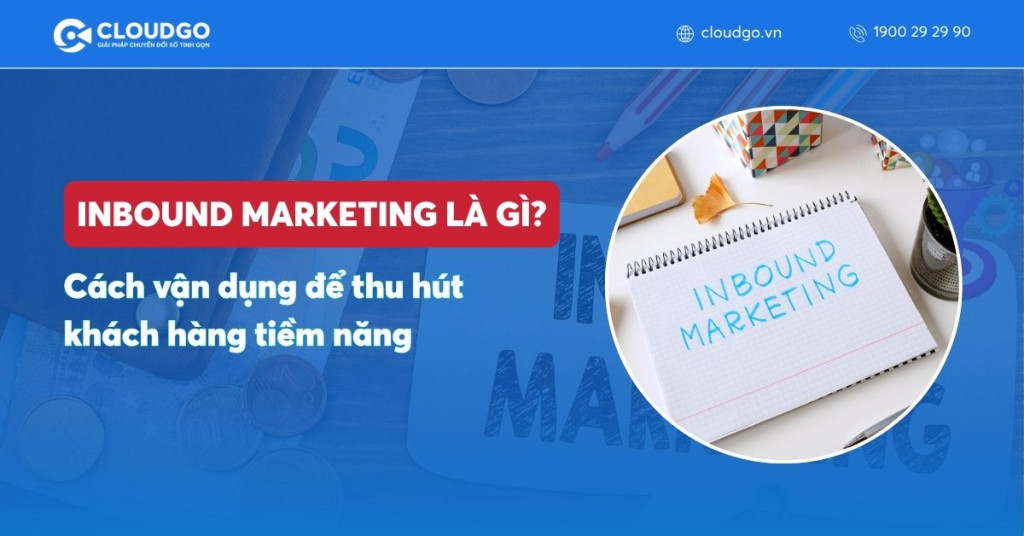 Inbound Marketing là gì? Cách vận dụng để thu hút khách hàng tiềm năng