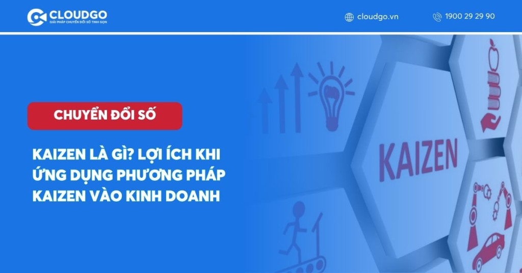 Kaizen là gì? Lợi ích khi ứng dụng phương pháp Kaizen vào kinh doanh