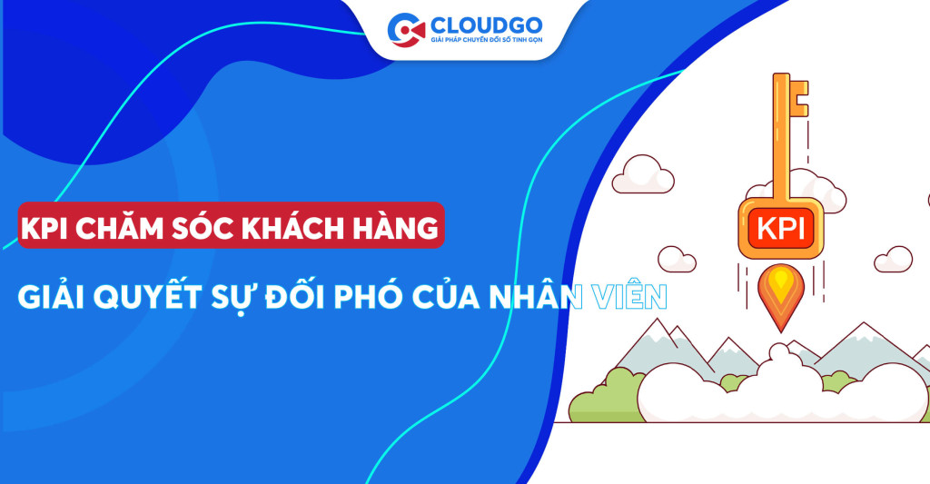 Giải quyết sự “đối phó” của nhân viên với những KPI chăm sóc khách hàng siêu chi tiết dưới đây