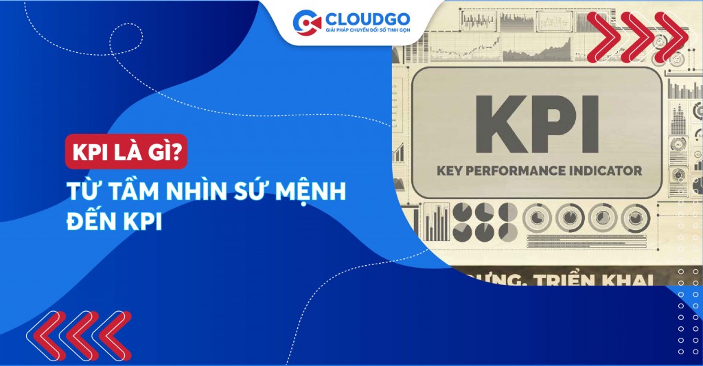 KPI là gì trong kinh doanh? 5 Bước xây dựng cho doanh nghiệp có tầm nhìn xa