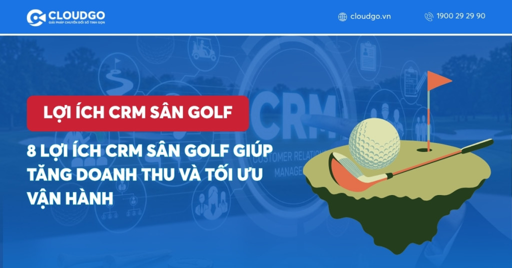 Banner bài viết 8 Lợi ích CRM sân golf giúp tăng doanh thu và tối ưu vận hành