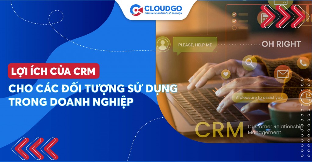 Lợi ích của phần mềm CRM cho các đối tượng sử dụng