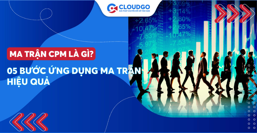 Ma trận CPM là gì? Top 05 bước triển khai ma trận tăng lợi thế cạnh tranh cho doanh nghiệp