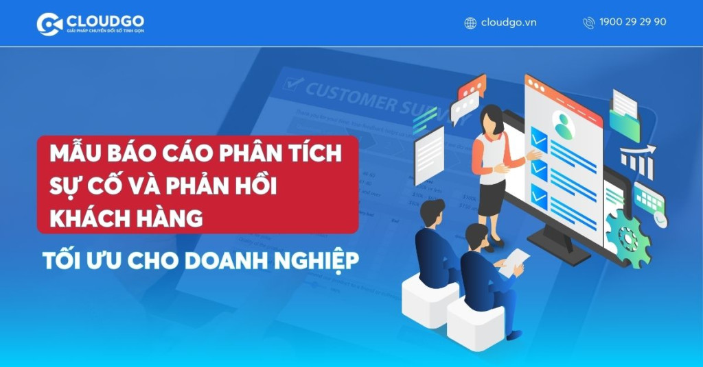 3 Mẫu báo cáo phân tích sự cố và phản hồi khách hàng tối ưu cho doanh nghiệp
