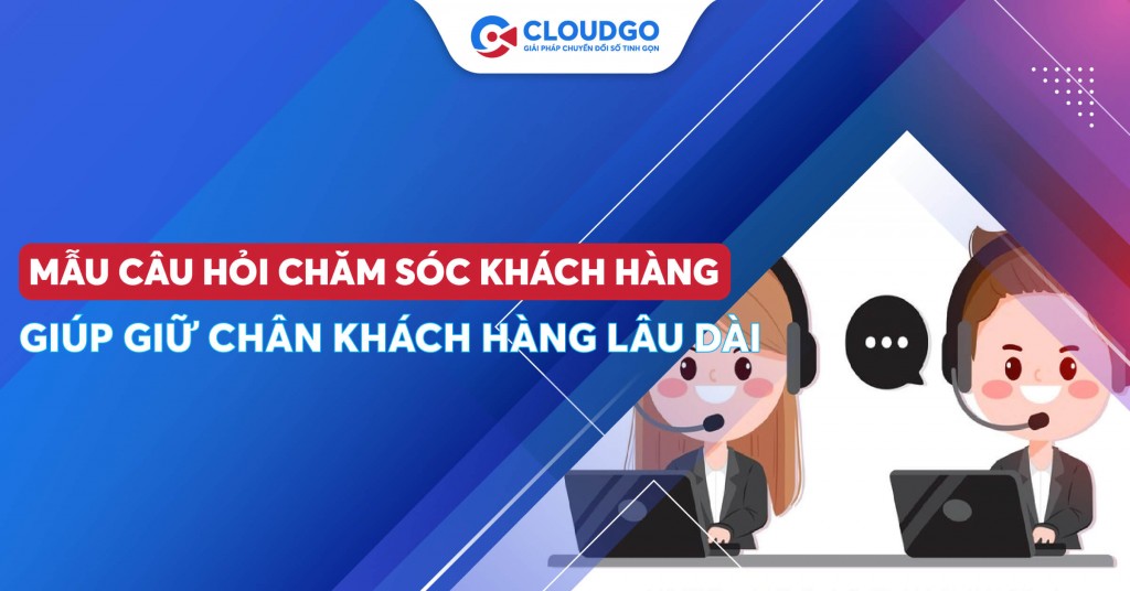 Loay hoay trong hiểu rõ người tiêu dùng? Mẫu câu hỏi chăm sóc khách hàng này sẽ giúp bạn giữ chân họ