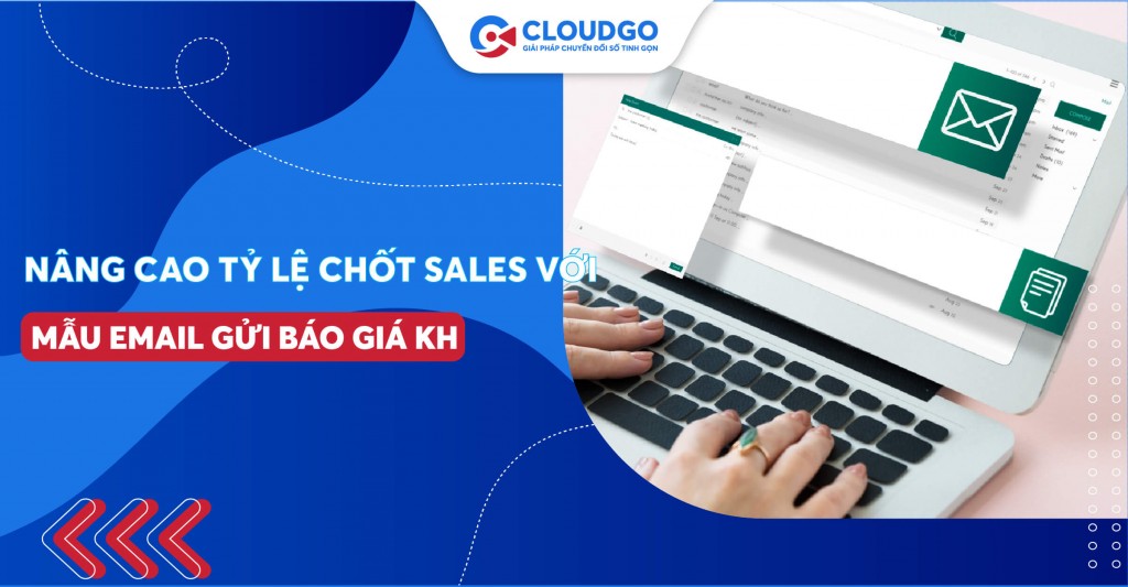 Cách trình bày mẫu email gửi báo giá khách hàng chuyên nghiệp: Nâng cao tỷ lệ chốt sales