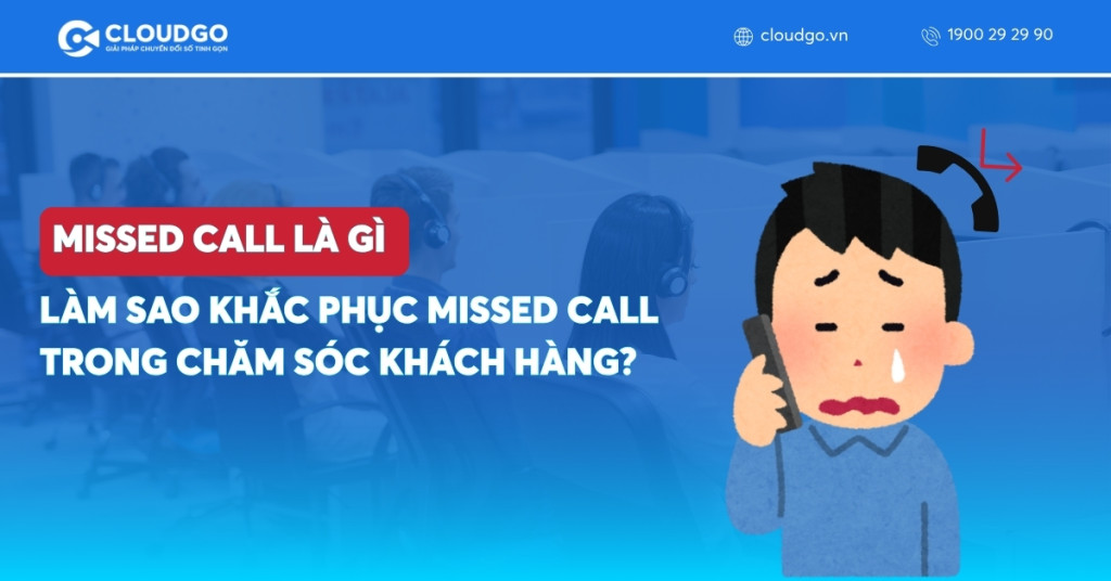 Missed Call là gì? Làm sao để khắc phục Missed Call trong Chăm sóc khách hàng?