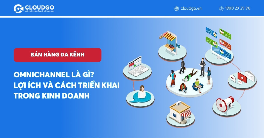 Omnichannel là gì? Lợi ích và cách triển khai trong kinh doanh