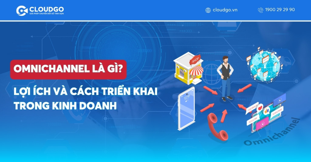 Omnichannel là gì? Chiến lược bán hàng đa kênh tích hợp cho doanh nghiệp