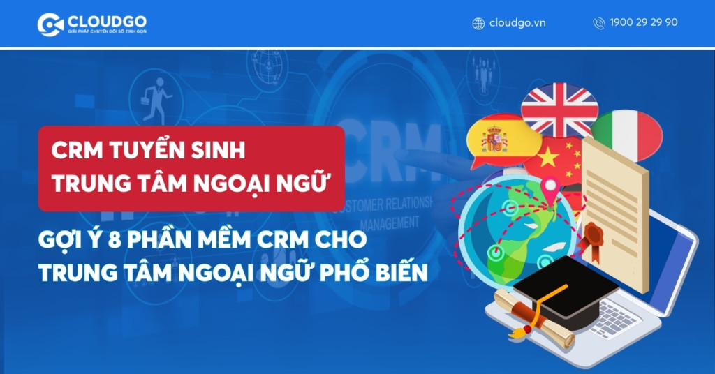 CRM tuyển sinh trung tâm ngoại ngữ là gì? Gợi Ý 8 phần mềm CRM tuyển sinh trung tâm ngoại ngữ phổ biến