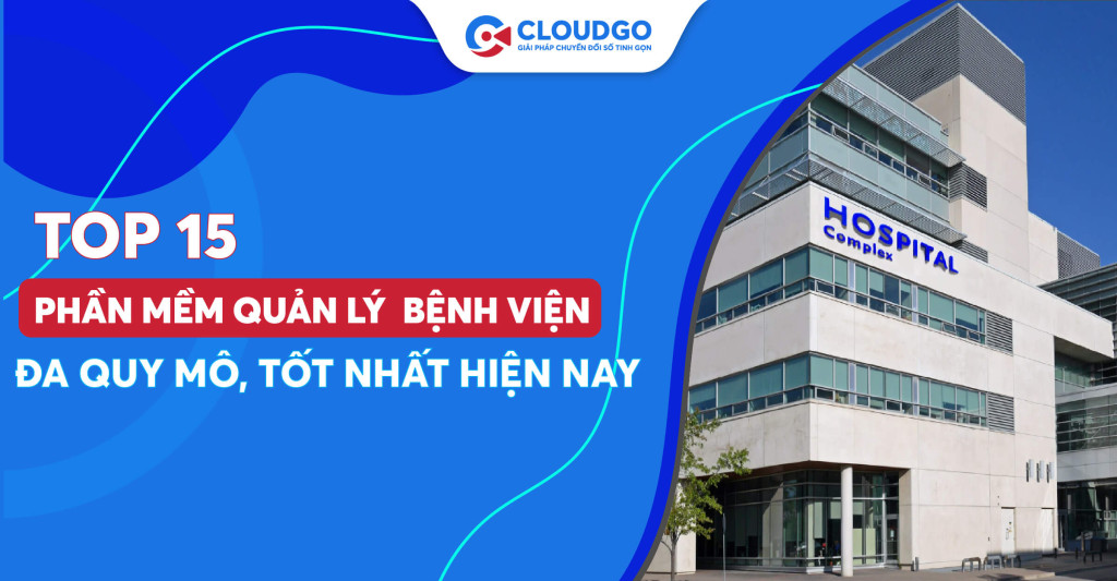 Đánh giá toàn diện 15 phần mềm quản lý bệnh viện đa quy mô tốt nhất