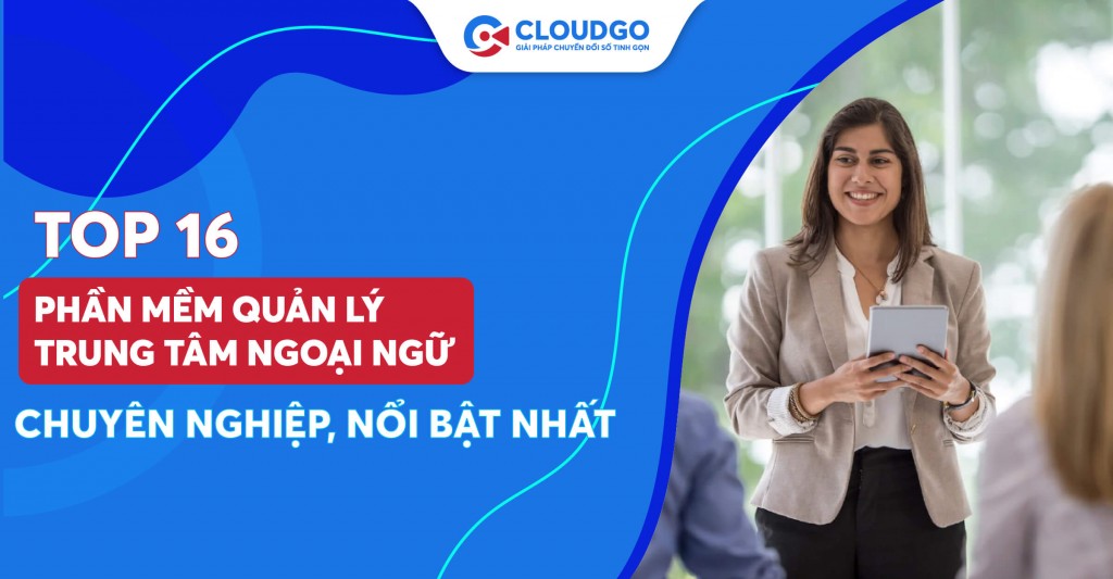 Phân tích 16 phần mềm quản lý trung tâm ngoại ngữ hàng đầu hiện nay