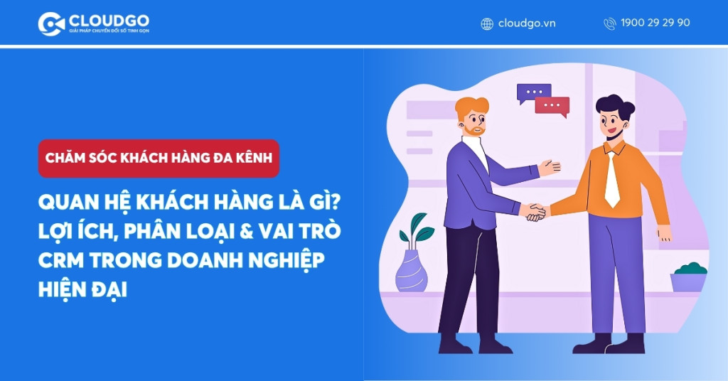 Quan hệ khách hàng là gì? Lợi ích, phân loại & vai trò CRM trong doanh nghiệp hiện đại