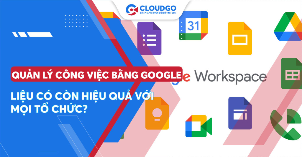 Quản lý công việc bằng Google: Liệu có còn hiệu quả?