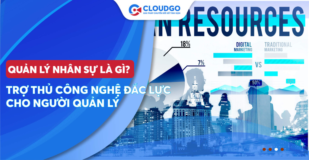 Quản lý nhân sự là gì? Trợ thủ công nghệ đắc lực hỗ trợ người quản lý