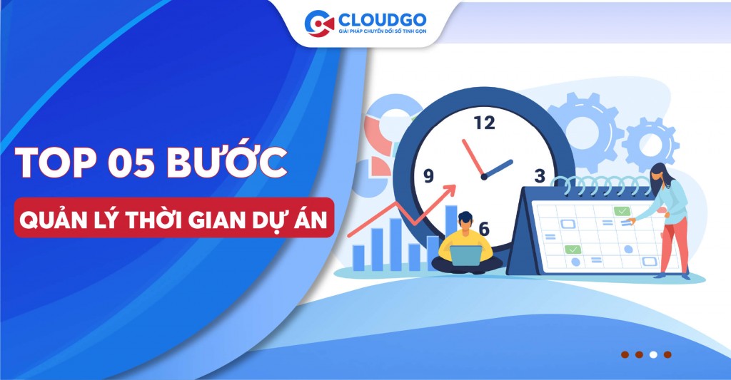 Quản lý thời gian dự án với các quy trình và phương pháp khoa học, chuyên nghiệp