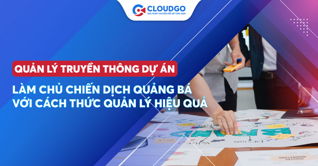 Quản lý truyền thông dự án: Làm chủ chiến dịch quảng bá với cách thức quản lý hiệu quả