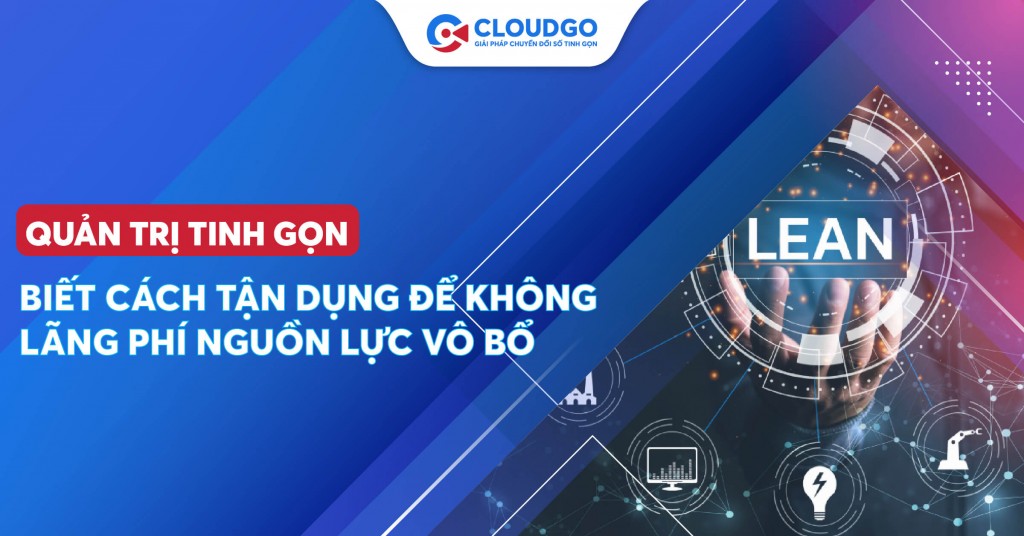 Quản trị tinh gọn là gì? Cách áp dụng để không lãng phí nguồn lực