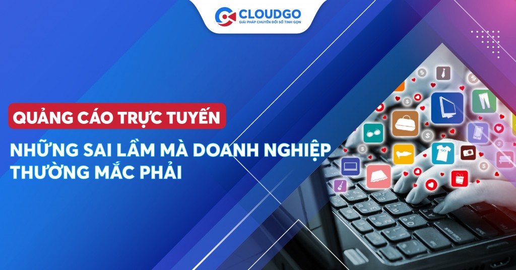 Quảng cáo trực tuyến là gì? Những sai lầm mà doanh nghiệp thường mắc phải và cách giải quyết