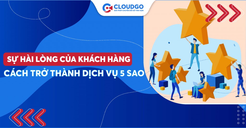 Sự hài lòng của khách hàng là gì ? Cách trở thành dịch vụ 5 sao trong ngành